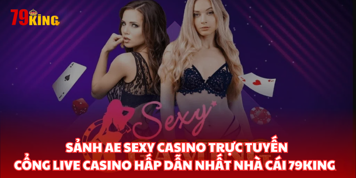 AE Sexy casino trực tuyến - cổng game live casino hấp dẫn của nhà cái 79King