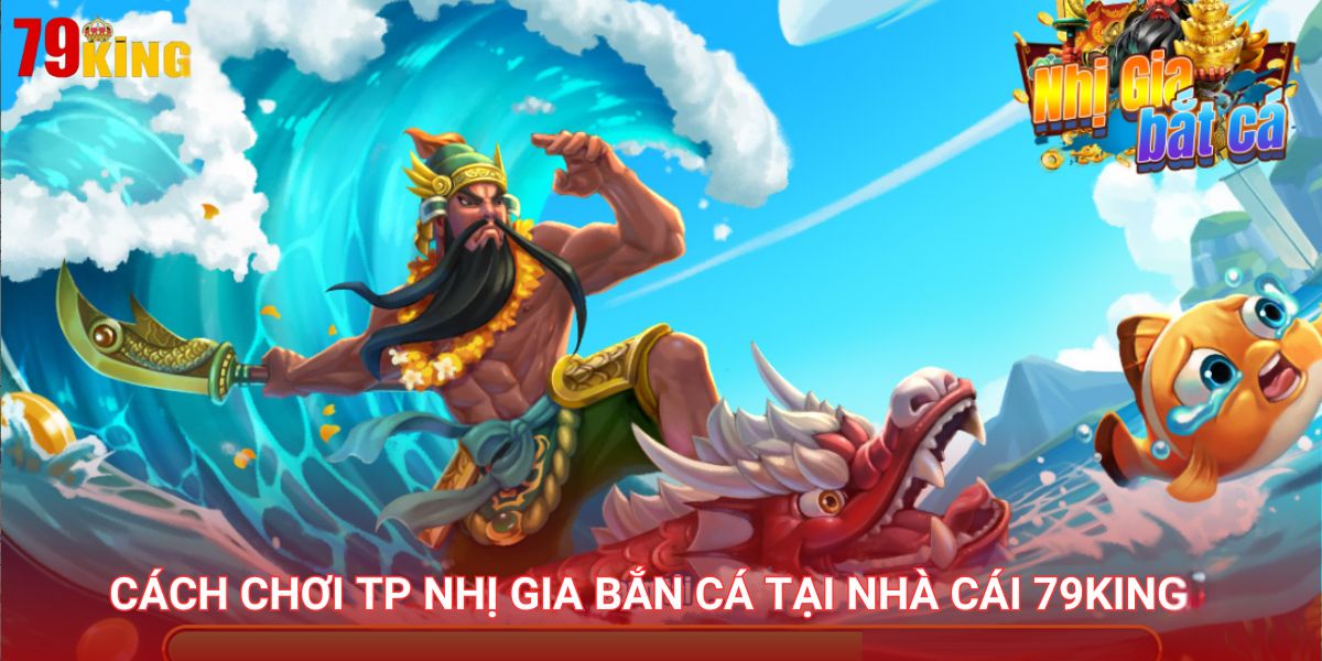 TP Nhị Gia Bắn cá là tựa game độc đáo nhất tại nhà cái 79King hiện nay